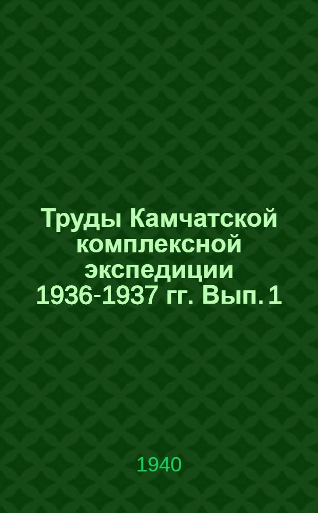 Труды Камчатской комплексной экспедиции 1936-1937 гг. Вып. 1 : Геолого-петрографические исследования и поиск полезных ископаемых в Центральной Камчатке