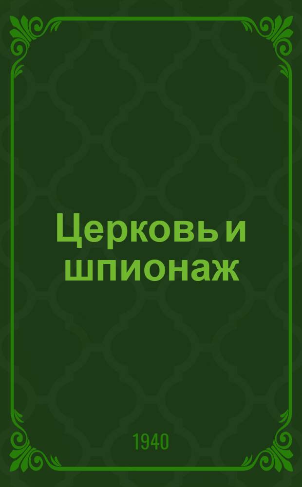 Церковь и шпионаж : О некоторых фактах контррев. и шпион. деятельности религ. орг-ций