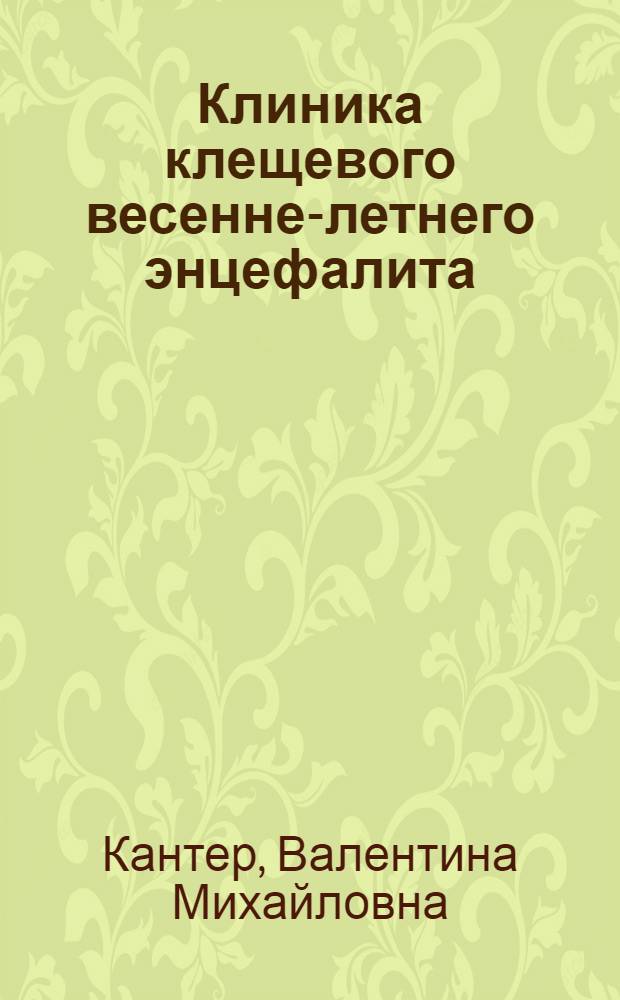 Клиника клещевого весенне-летнего энцефалита : Тезисы диссертации на соискание ученой степени доктора мед. наук ассистентом Клиники нервных болезней Хабаровск. мед. ин-та