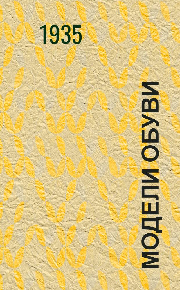 Модели обуви : Производ. альбом для обувных мастерских промысл. кооп-ции, выполняющих индивидуальные заказы по пошивке обуви Вып. 1. Вып. 1