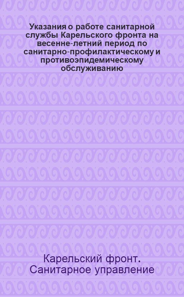 Указания о работе санитарной службы Карельского фронта на весенне-летний период по санитарно-профилактическому и противоэпидемическому обслуживанию