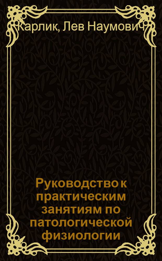 Руководство к практическим занятиям по патологической физиологии : Гл. упр. мед. учеб. заведениями Наркомздрава СССР допущено в качестве учеб. пособия для мед. ин-тов СССР