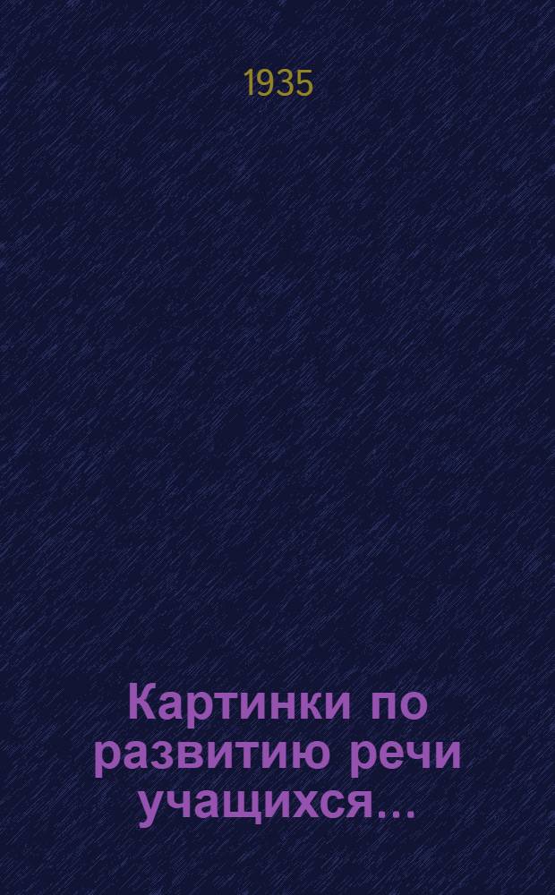 Картинки по развитию речи учащихся ... : Наглядное учеб. пособие для ... начальной школы : Допущено Наркомпросом РСФСР