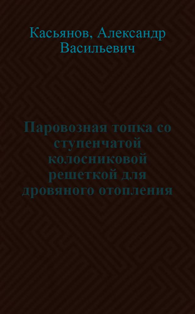 Паровозная топка со ступенчатой колосниковой решеткой для дровяного отопления : Конспект техн. лекции