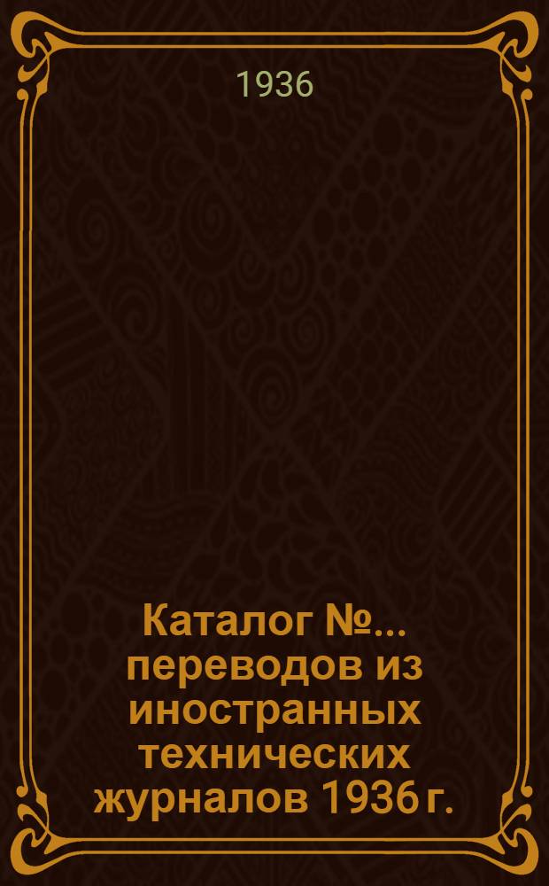 Каталог № ... переводов из иностранных технических журналов 1936 г. : № 1 -
