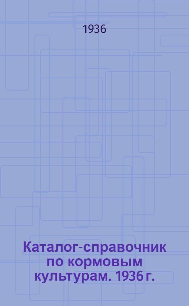 Каталог-справочник по кормовым культурам. 1936 г.