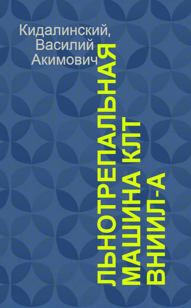 Льнотрепальная машина КЛТ ВНИИЛ-А : Руководство по установке, регулированию и уходу и каталог деталей