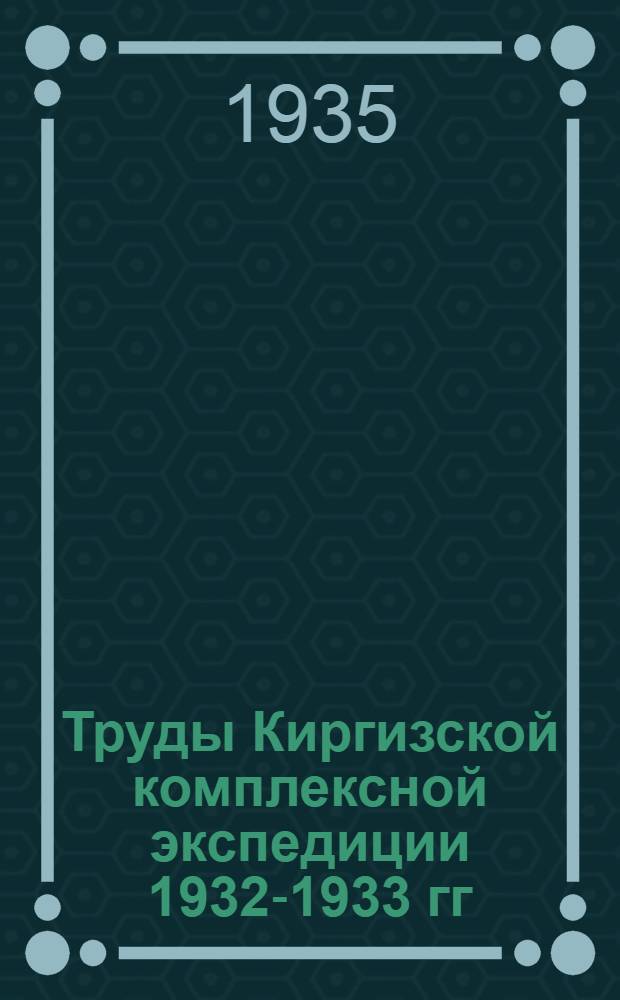 Труды Киргизской комплексной экспедиции 1932-1933 гг : Т. 1-. Т. 1 : Материалы по геологии и геохимии Тянь-Шаня