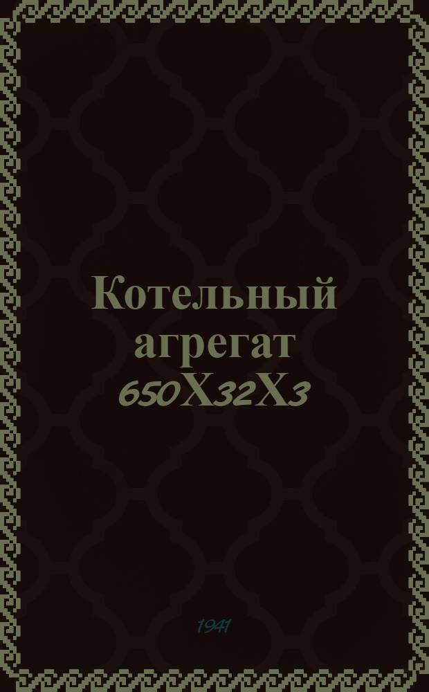 Котельный агрегат 650Х32Х3 : Описание и инструкция по эксплоатации