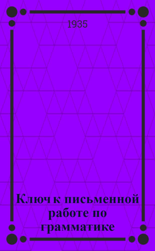 Ключ к письменной работе по грамматике : Ч. 1-