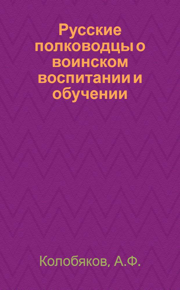 Русские полководцы о воинском воспитании и обучении : Афоризмы