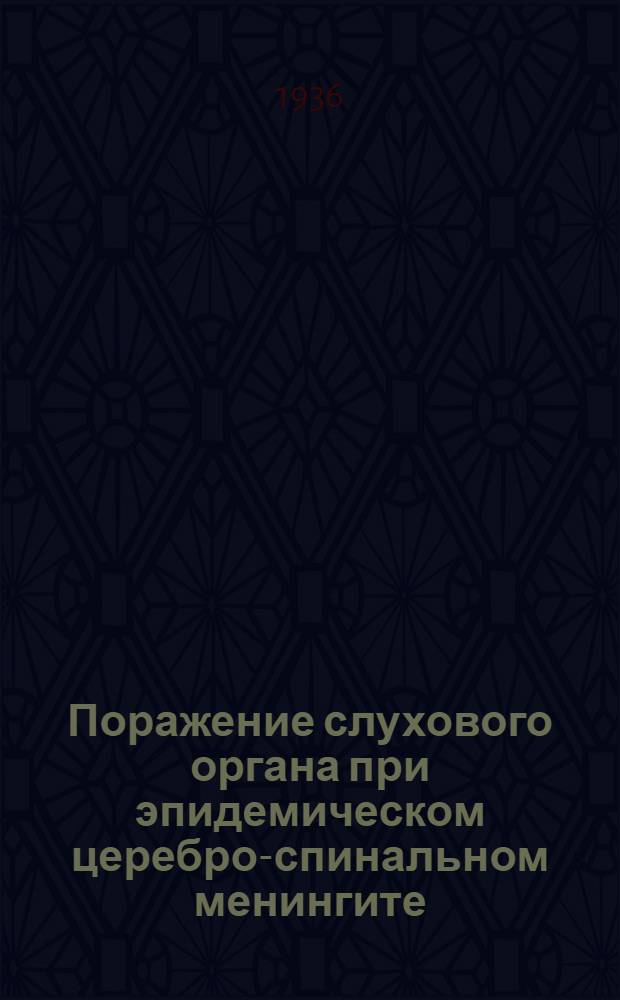 Поражение слухового органа при эпидемическом церебро-спинальном менингите : Дисс. на учен. степень кандидата наук