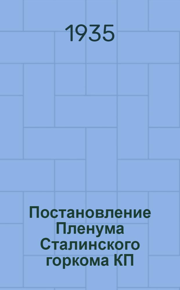 Постановление Пленума Сталинского горкома КП(б)У от 3-4 апреля 1935 г.. 1 2 3, О мерах по улучшению организации и пропагандистской работы парторганизации. Постановление Пленума Горпарткома о секретаре Парткома завода им. Коваля. Постановление по организационному вопросу