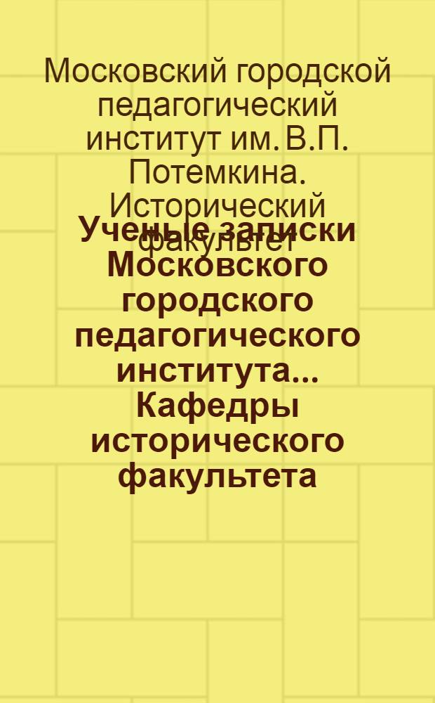 Ученые записки Московского городского педагогического института .... Кафедры исторического факультета