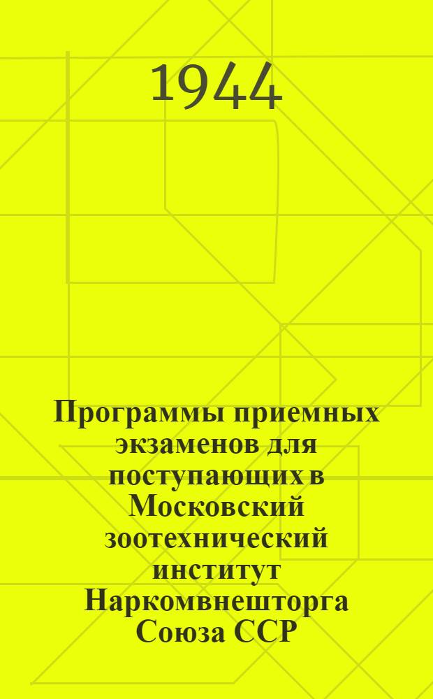 Программы приемных экзаменов для поступающих в Московский зоотехнический институт Наркомвнешторга Союза ССР : Утв. ВКВШ при СНК СССР
