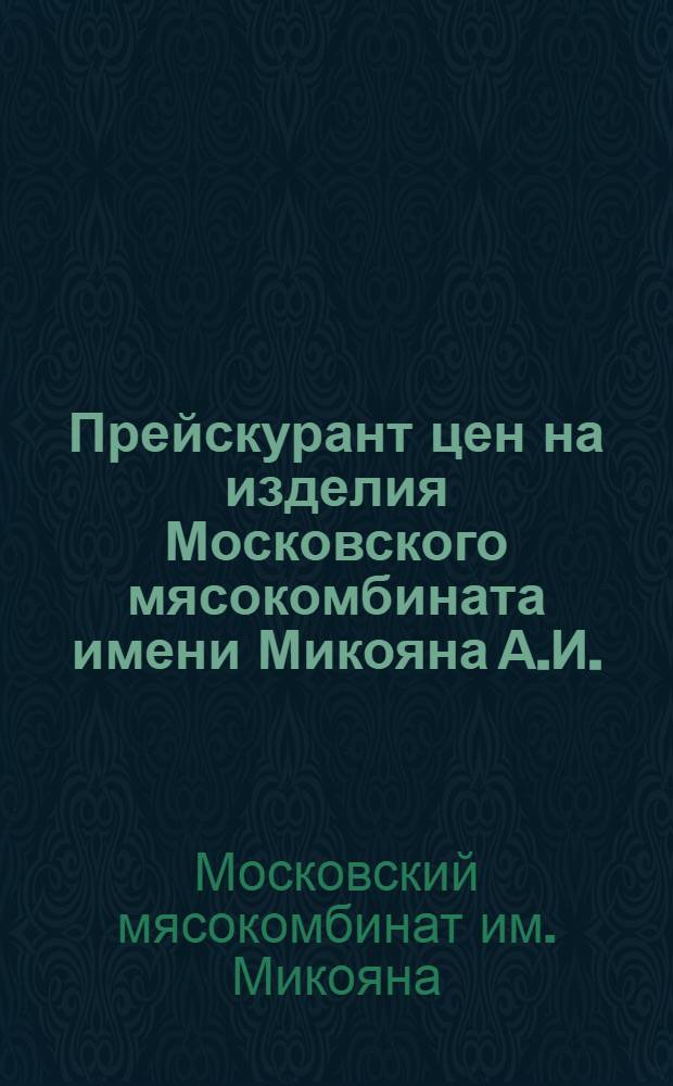 Прейскурант цен на изделия Московского мясокомбината имени Микояна А.И.
