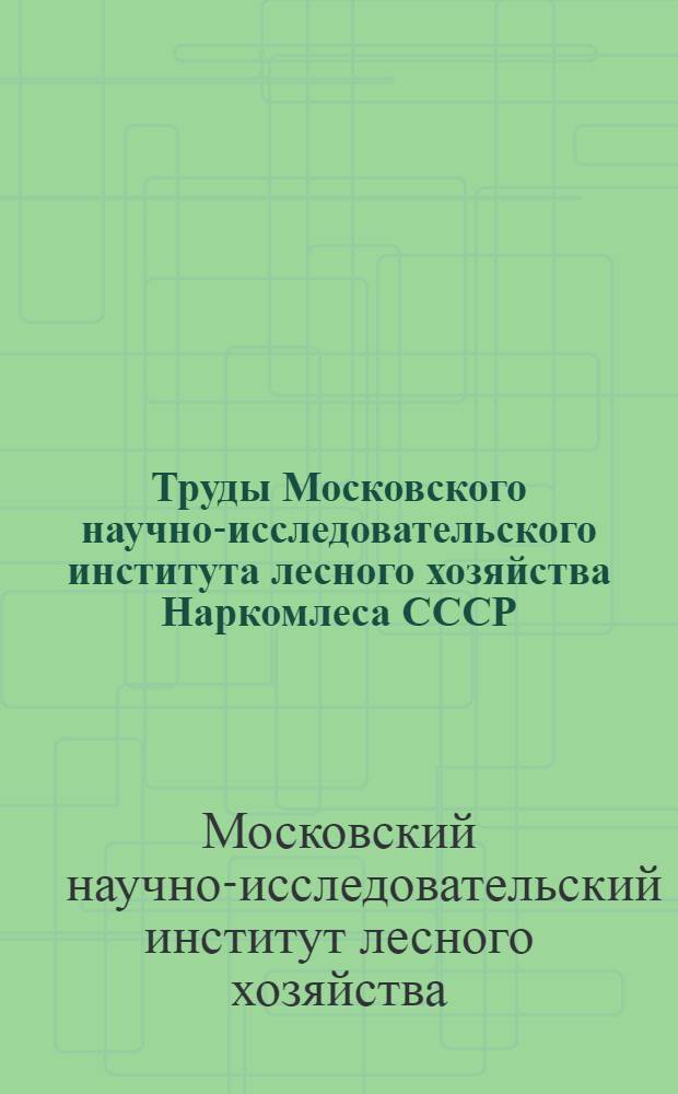 Труды Московского научно-исследовательского института лесного хозяйства Наркомлеса СССР