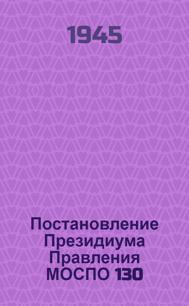 Постановление Президиума Правления МОСПО 130/15 от 7-го июля 1945 г. Об улучшении работы ревизионных комиссий райпротребсоюзов и сельпо: Копия райпотребсоюзам, райпо, орготделу, ревизионным комиссиям РПС и райпо, Оргуправлению Центросоюза, Центр. бухгалтерией МОСПО, Контрольно-ревизионной комиссией МОСПО; Мероприятия по улучшению работы ревизионных комиссий сельпо и райпотребсоюзов