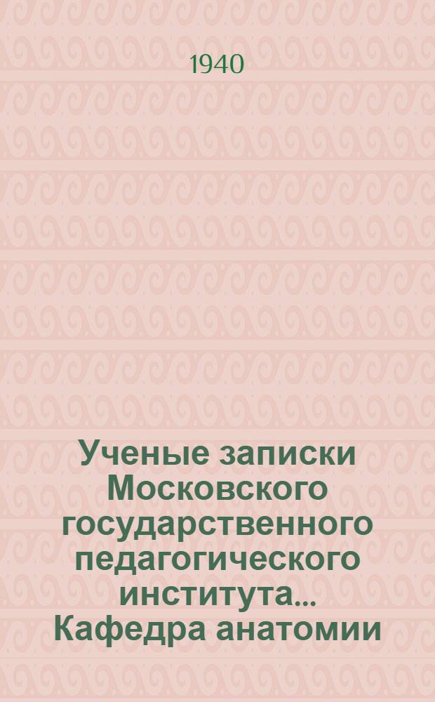 Ученые записки Московского государственного педагогического института ... Кафедра анатомии, гистологии и эмбриологии. Вып. 1