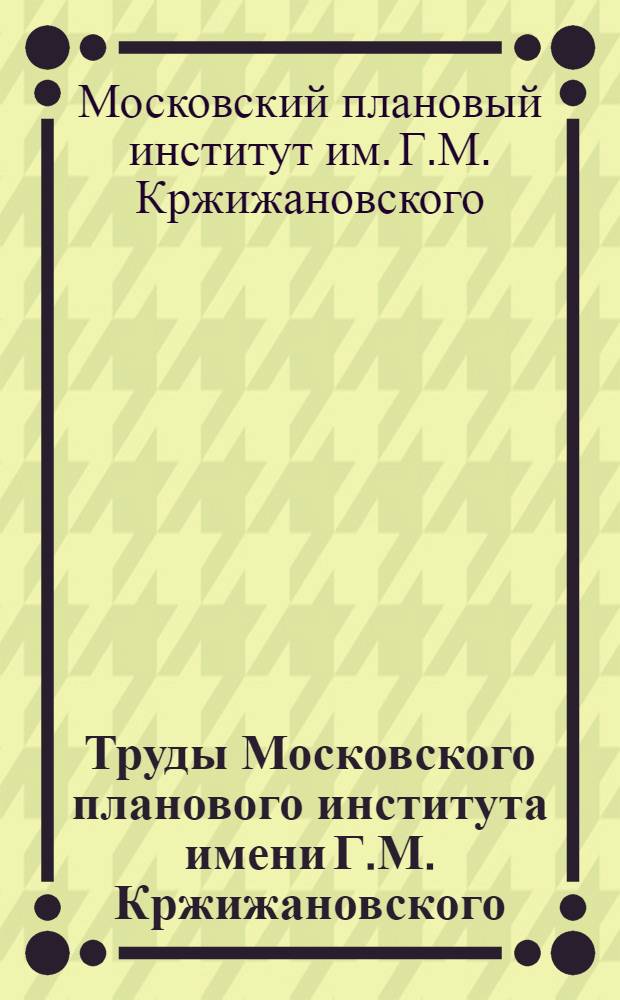 Труды Московского планового института имени Г.М. Кржижановского : Вып. 1-