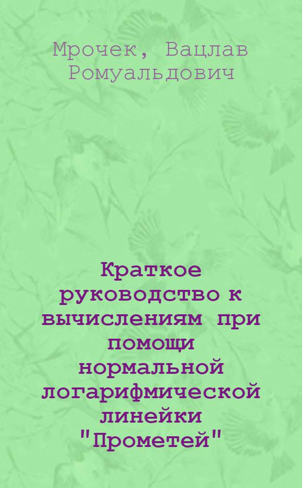 Краткое руководство к вычислениям при помощи нормальной логарифмической линейки "Прометей"
