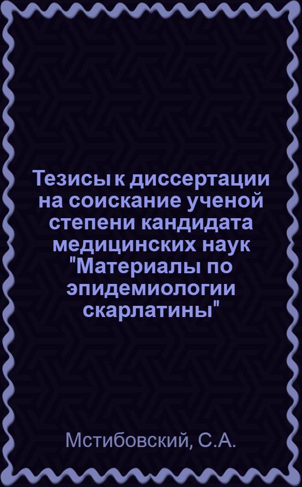 Тезисы к диссертации на соискание ученой степени кандидата медицинских наук "Материалы по эпидемиологии скарлатины"