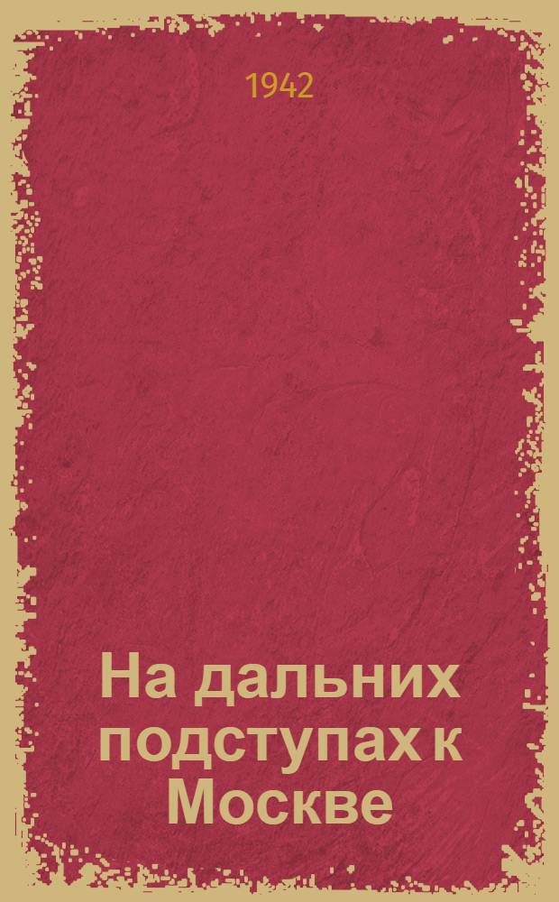 На дальних подступах к Москве : Сборник