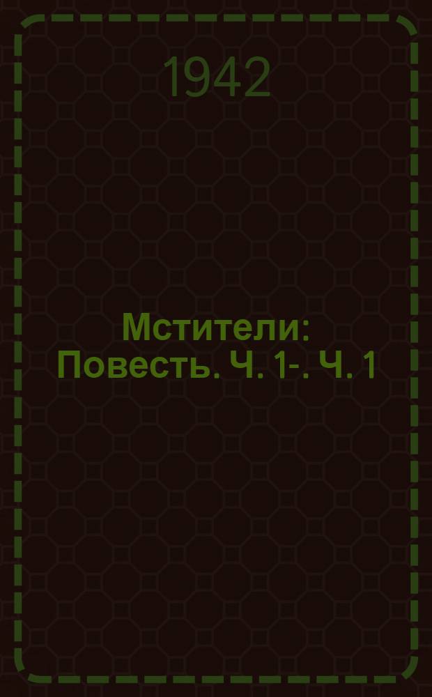 Мстители : Повесть. [Ч. 1]-. [Ч. 1]