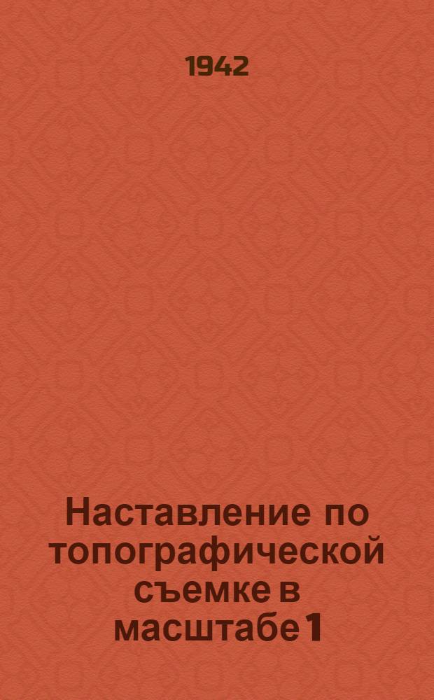 Наставление по топографической съемке в масштабе 1:100000 : Ч. 1-. Ч. 1 : Полевые работы