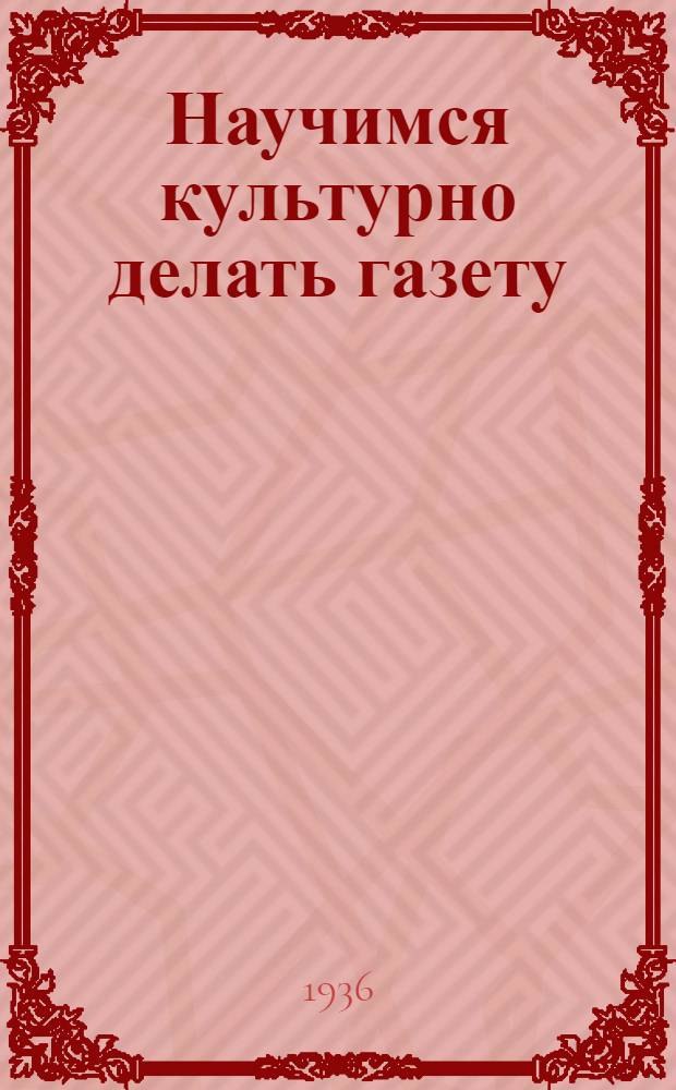 Научимся культурно делать газету : Обзор печати "Правды"