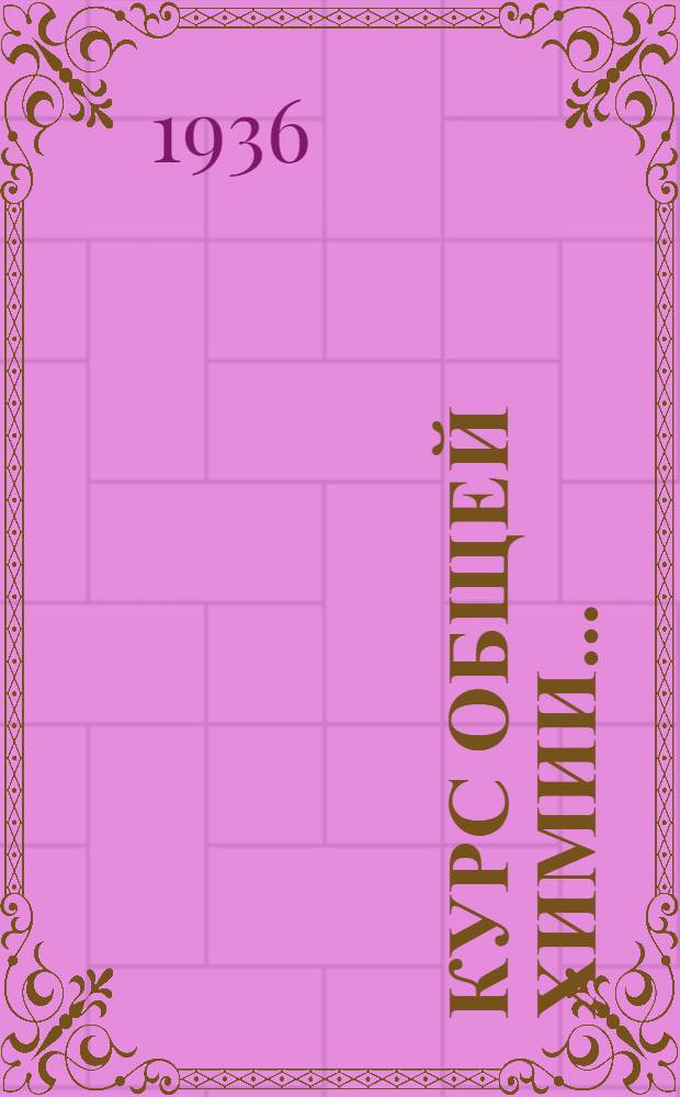 Курс общей химии .. : I-. 2