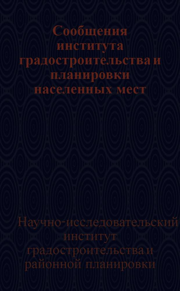 Сообщения института градостроительства и планировки населенных мест : Вып. 1 -