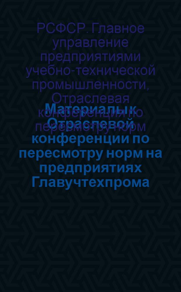 Материалы к Отраслевой конференции по пересмотру норм на предприятиях Главучтехпрома