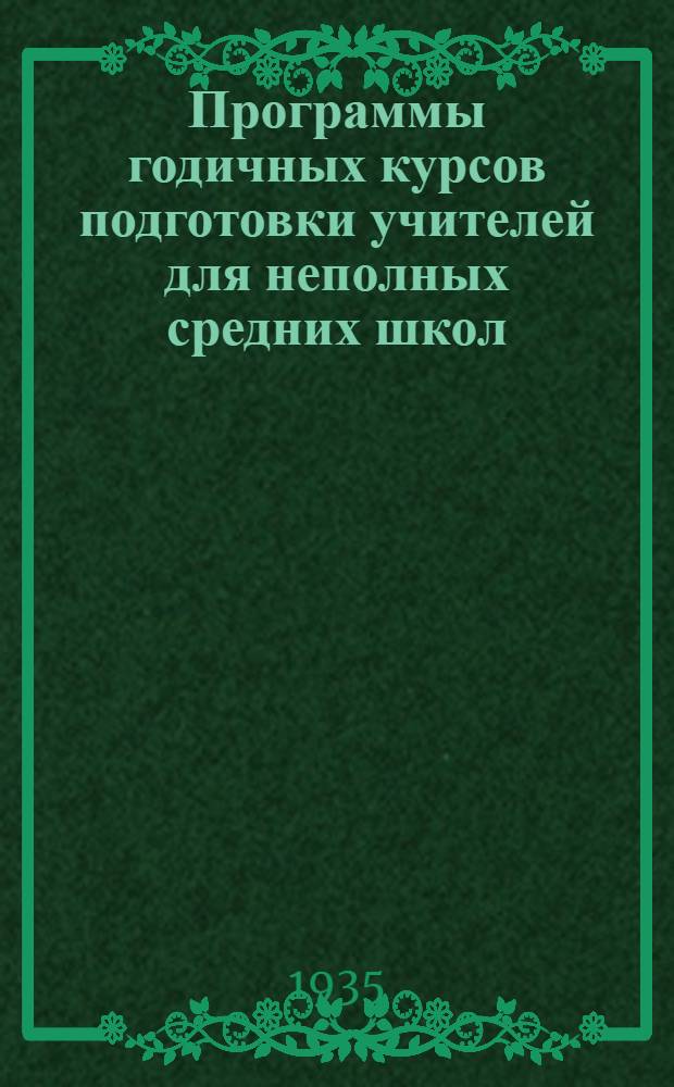 Программы годичных курсов подготовки учителей для неполных средних школ : Отд-ние естественно-геогр. Вып. 2 : Декабрь 1935 г.