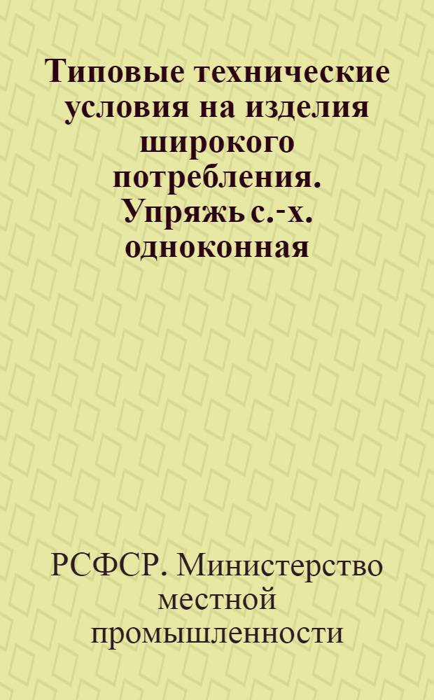 Типовые технические условия на изделия широкого потребления. Упряжь с.-х. одноконная