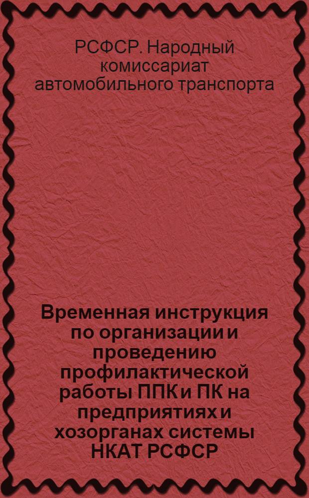 Временная инструкция по организации и проведению профилактической работы ППК и ПК на предприятиях и хозорганах системы НКАТ РСФСР