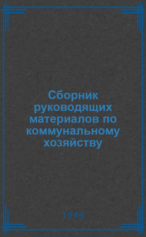 Сборник руководящих материалов по коммунальному хозяйству : (На военное время). Вып. 1-. Вып. 1 : [1941-1942 гг.]