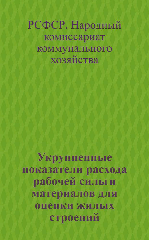 Укрупненные показатели расхода рабочей силы и материалов для оценки жилых строений, служебных построек и надворных сооружений : Вып. 1-