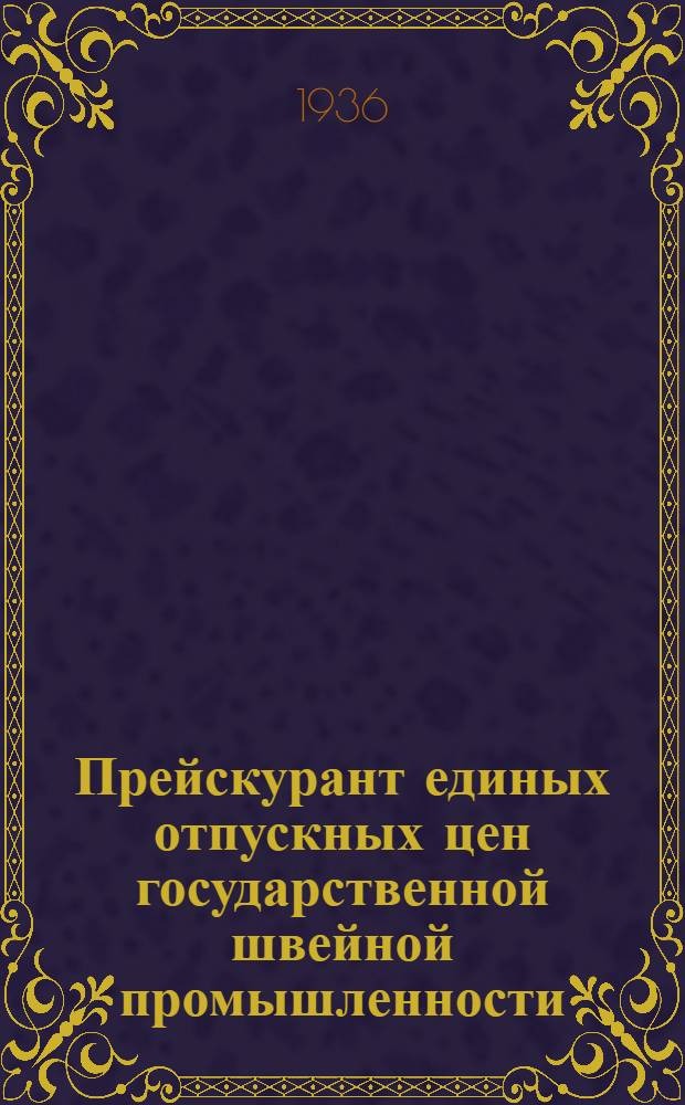 Прейскурант единых отпускных цен государственной швейной промышленности : Ч. 1-. Ч. 1 : Готовое платье - мужское и женское ; Белье - мужское, женское и постельное ; Головные уборы ; Спортодежда ; Спецодежда
