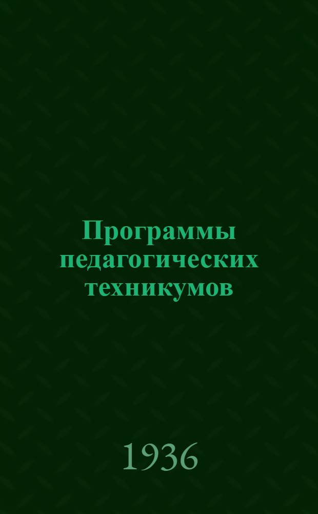 Программы педагогических техникумов : История педагогики, труд и методика трудового обучения. Методика арифметики