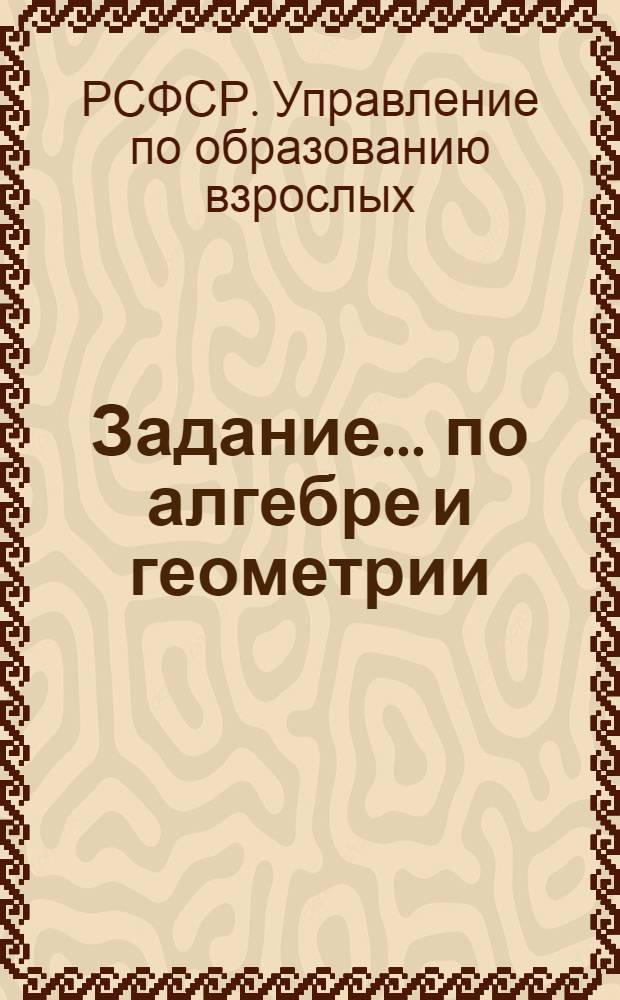 Задание ... по алгебре и геометрии : Для заочников 8-го класса сред. школы взрослых