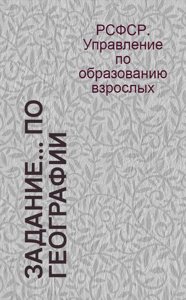Задание ... по географии : Для заочников сред. школы взрослых