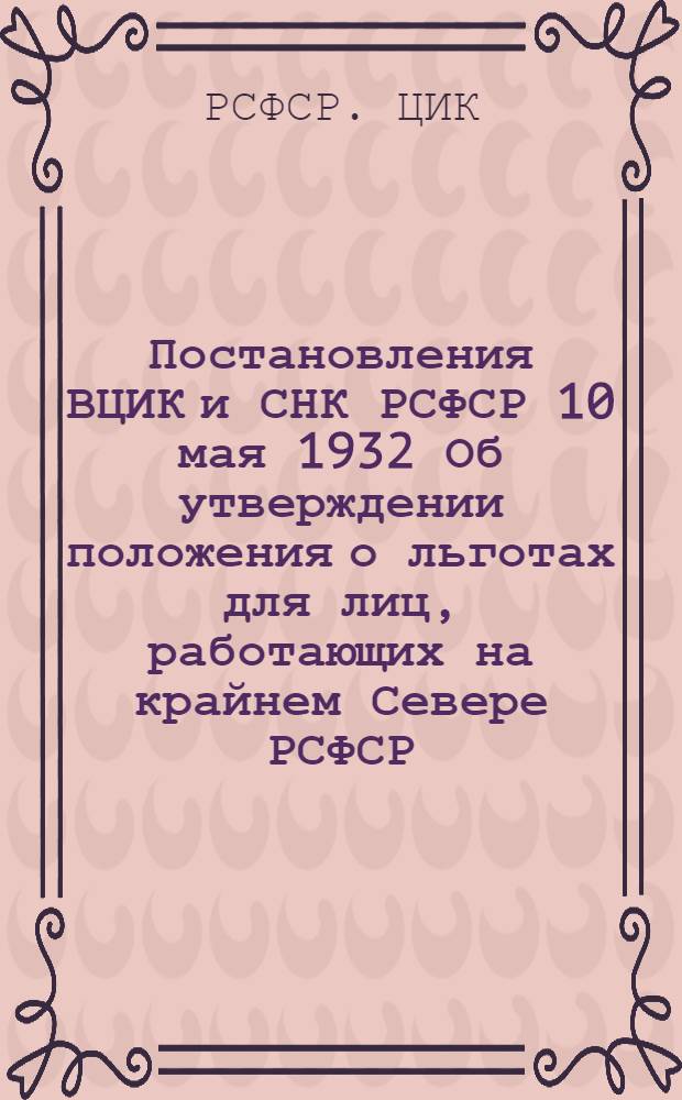 Постановления ВЦИК и СНК РСФСР 10 мая 1932 Об утверждении положения о льготах для лиц, работающих на крайнем Севере РСФСР