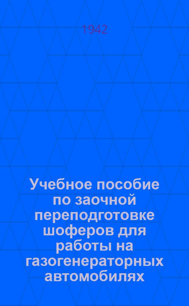 Учебное пособие по заочной переподготовке шоферов для работы на газогенераторных автомобилях : Вып. 1 -. Вып. 4