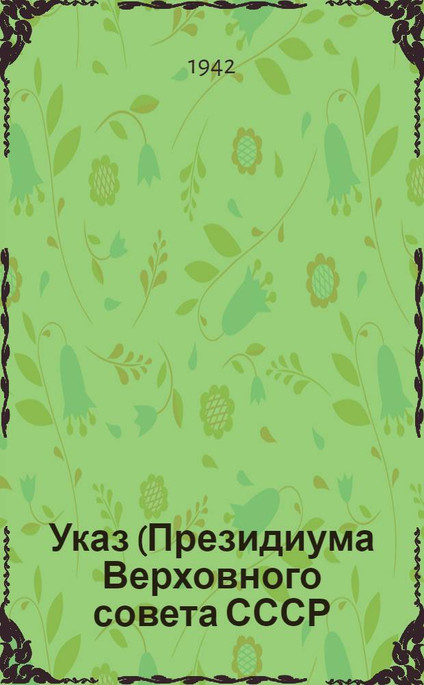 Указ (Президиума Верховного совета СССР) о военном налоге : Инструкция Народного комиссариата финансов СССР 7 января 1942 года № 753 о военном налоге