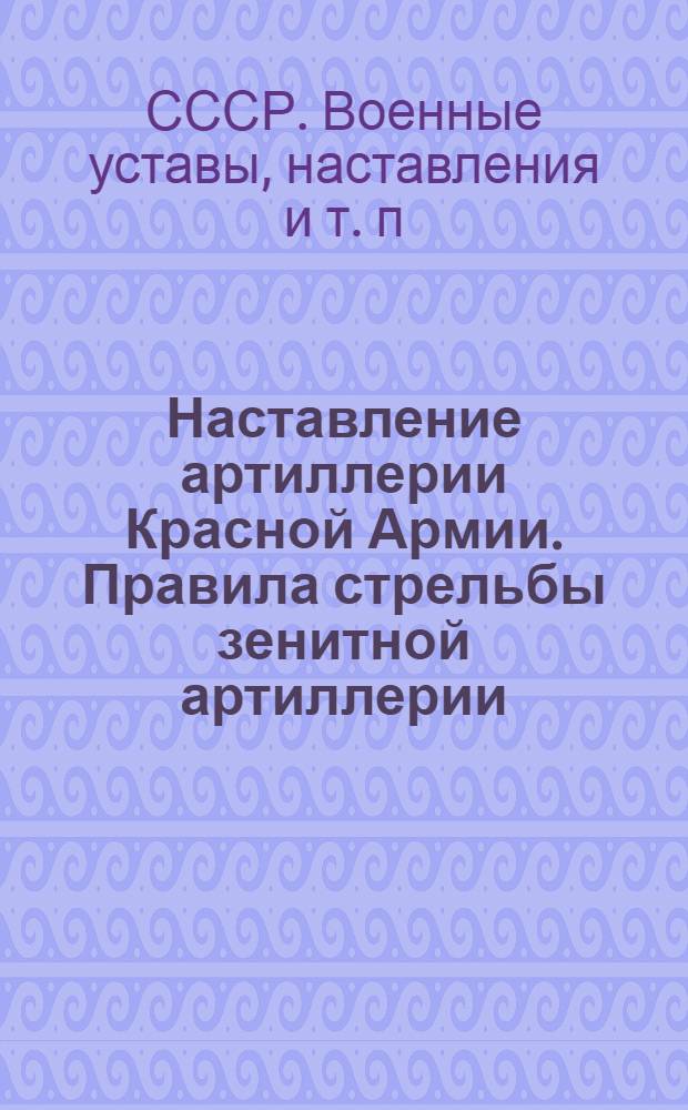 Наставление артиллерии Красной Армии. Правила стрельбы зенитной артиллерии : Ч. 2-