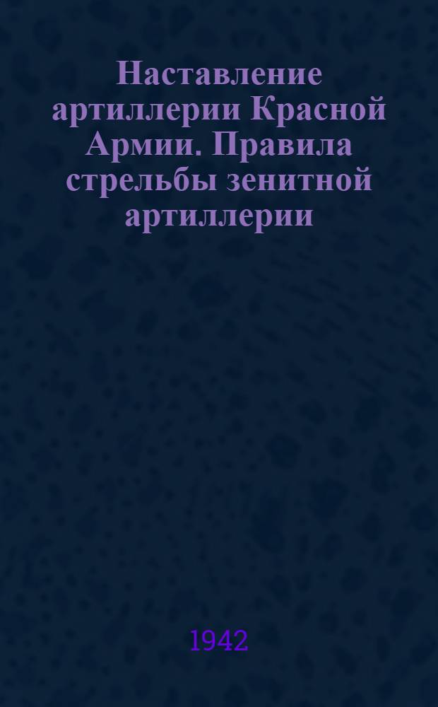 Наставление артиллерии Красной Армии. Правила стрельбы зенитной артиллерии : Ч. 2-. Ч. 2 : Без ПУАЗО