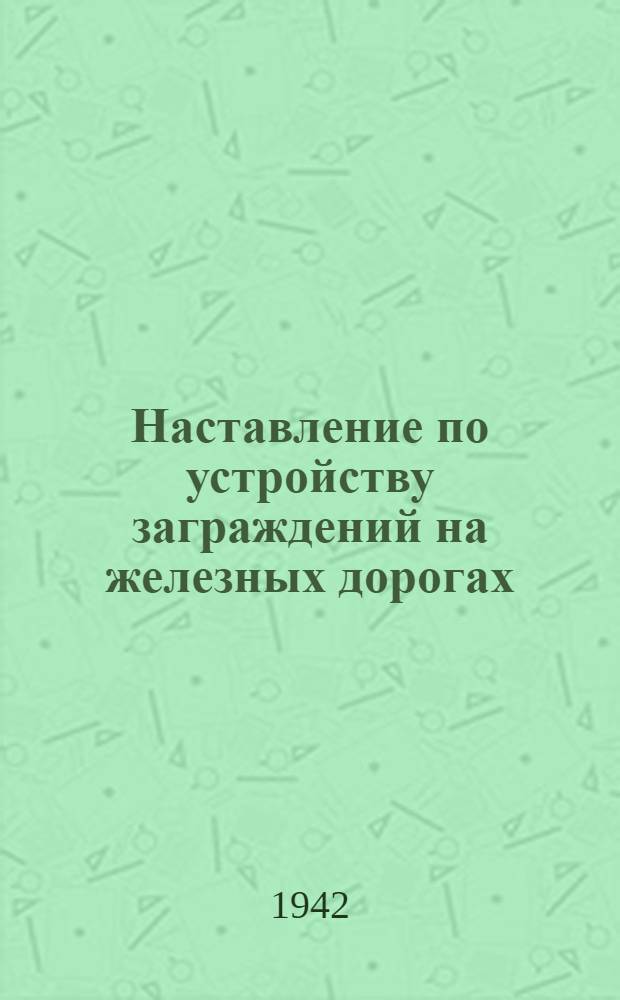 Наставление по устройству заграждений на железных дорогах : Ч. 1-. Ч. 2 : Разрушение железных дорог
