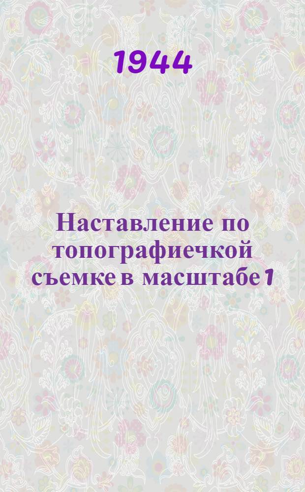 Наставление по топографиечкой съемке в масштабе 1:100 000. Ч. 2 : Фотограмметрические работы, вычерчивание и подготовка к изданию топографической карты масштабом 1:100 000