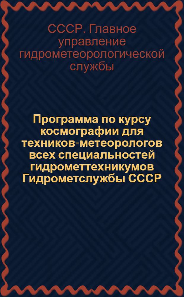Программа по курсу космографии для техников-метеорологов всех специальностей гидрометтехникумов Гидрометслужбы СССР